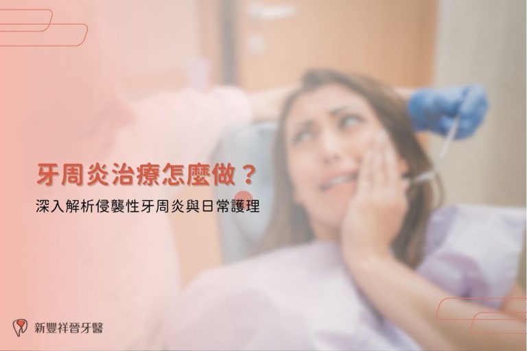牙周炎治療怎麼做？深入解析侵襲性牙周炎與日常護理