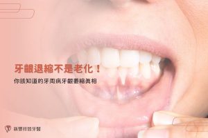 牙齦退縮不是老化！你該知道的牙周病牙齦萎縮真相