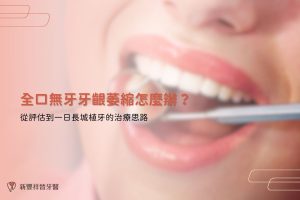 全口無牙牙齦萎縮怎麼辦?從評估到一日長城植牙的治療思路